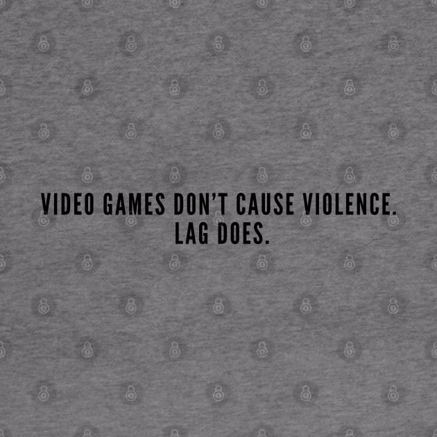 Gaming Humor - Video Games Don't Cause Violence. Lag Does - Gamer Slogan Joke Humor Saying Quotes by sillyslogans